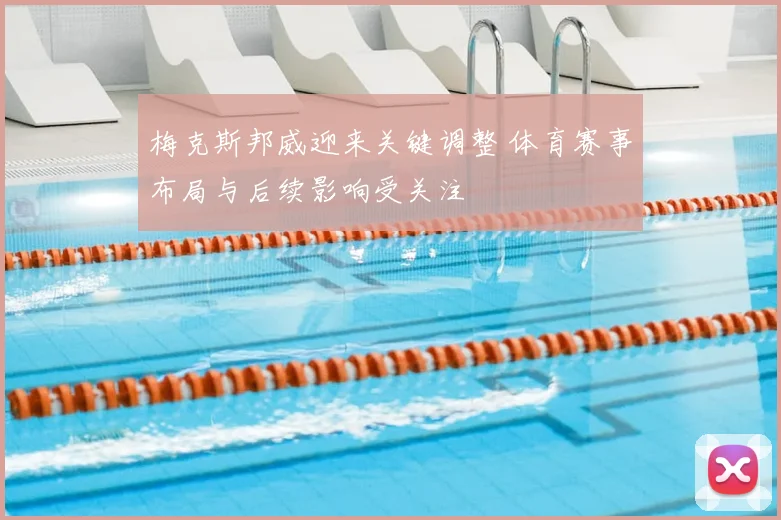 梅克斯邦威迎来关键调整 体育赛事布局与后续影响受关注