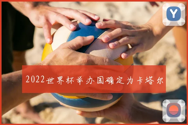 2022世界杯举办国确定为卡塔尔