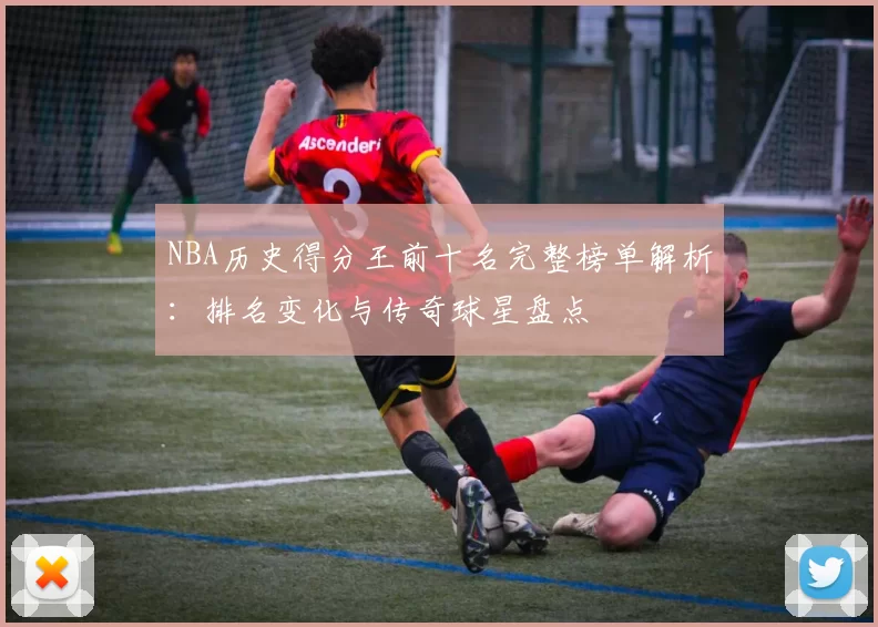 NBA历史得分王前十名完整榜单解析：排名变化与传奇球星盘点
