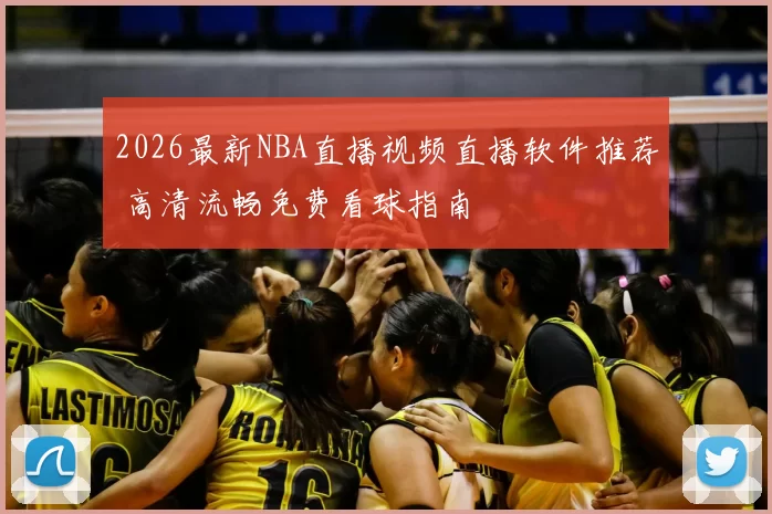 2026最新NBA直播视频直播软件推荐 高清流畅免费看球指南