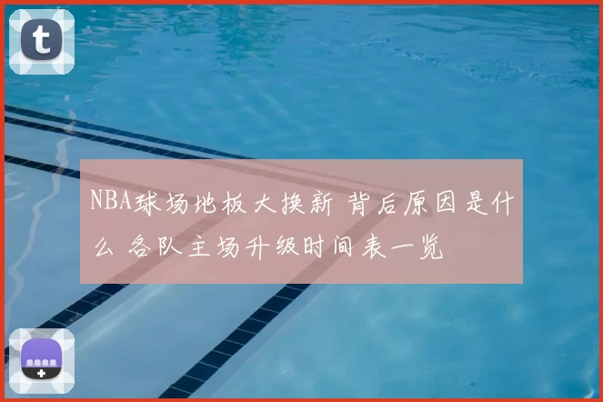 NBA球场地板大换新 背后原因是什么 各队主场升级时间表一览