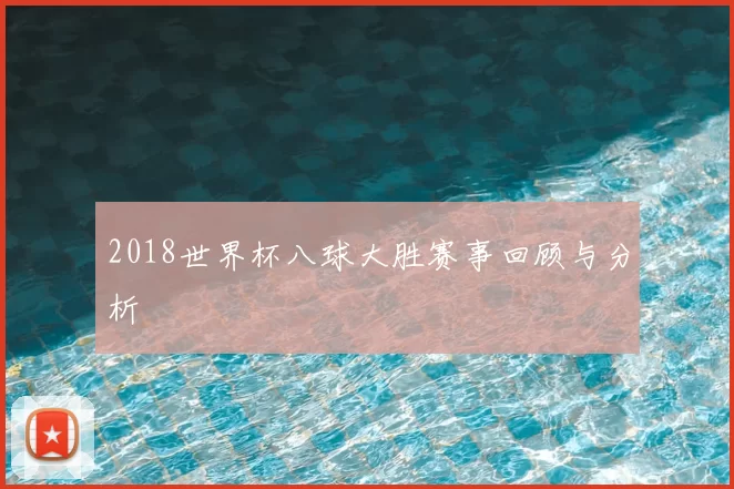 2018世界杯八球大胜赛事回顾与分析
