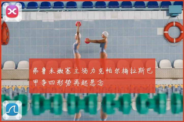 弗鲁米嫩塞主场力克帕尔梅拉斯巴甲争四形势再起悬念