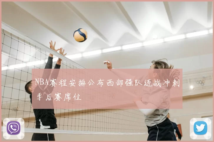 NBA赛程安排公布西部强队连战冲刺季后赛席位