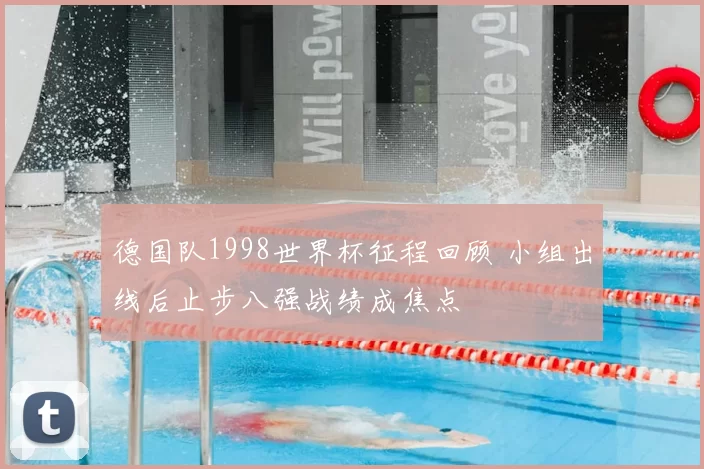 德国队1998世界杯征程回顾 小组出线后止步八强战绩成焦点
