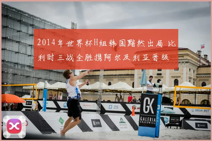 2014年世界杯H组韩国黯然出局 比利时三战全胜携阿尔及利亚晋级